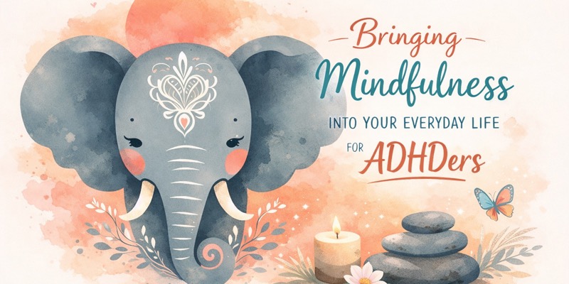 A Mindful Day in Your Everyday Life — For the ADHD Brain